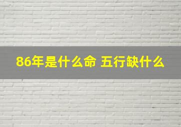 86年是什么命 五行缺什么